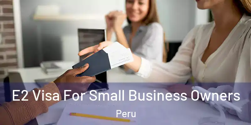 E2 Visa For Small Business Owners Peru