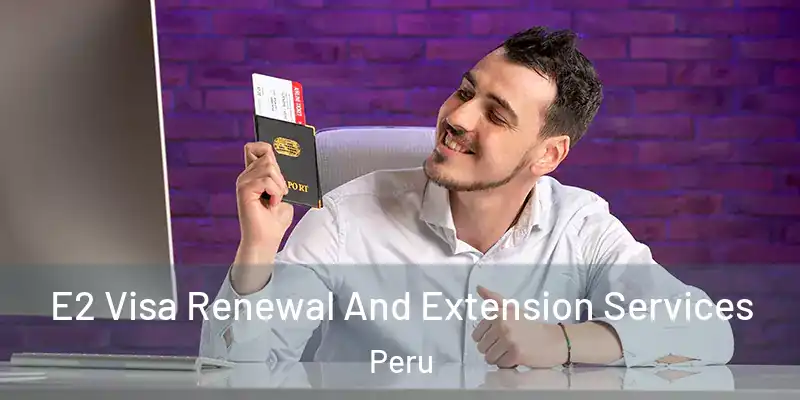 E2 Visa Renewal And Extension Services Peru