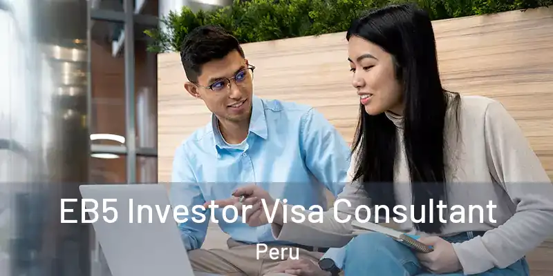 EB5 Investor Visa Consultant Peru