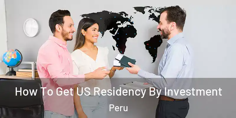  How To Get US Residency By Investment Peru