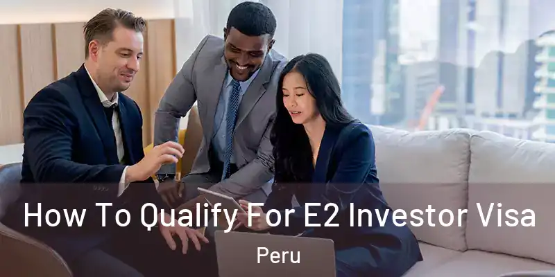 How To Qualify For E2 Investor Visa Peru
