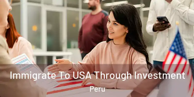  Immigrate To USA Through Investment Peru